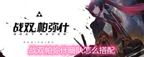 战双帕弥什暗队怎么配 暗队搭配攻略