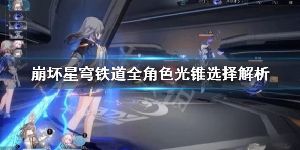 崩坏星穹铁道全角色光锥推荐大全_崩坏星穹铁道所有角色光锥选哪个
